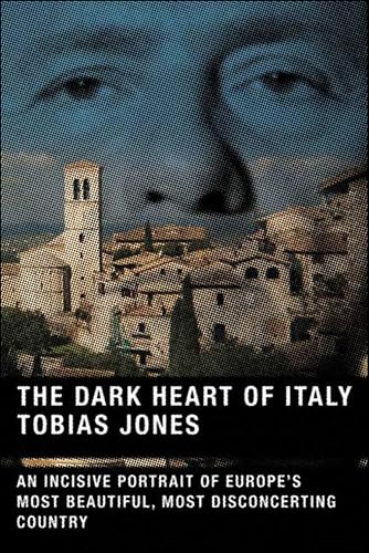 The Dark Heart of Italy: An Incisive Portrait of Europe's Most Beautiful, Most Disconcerting Country