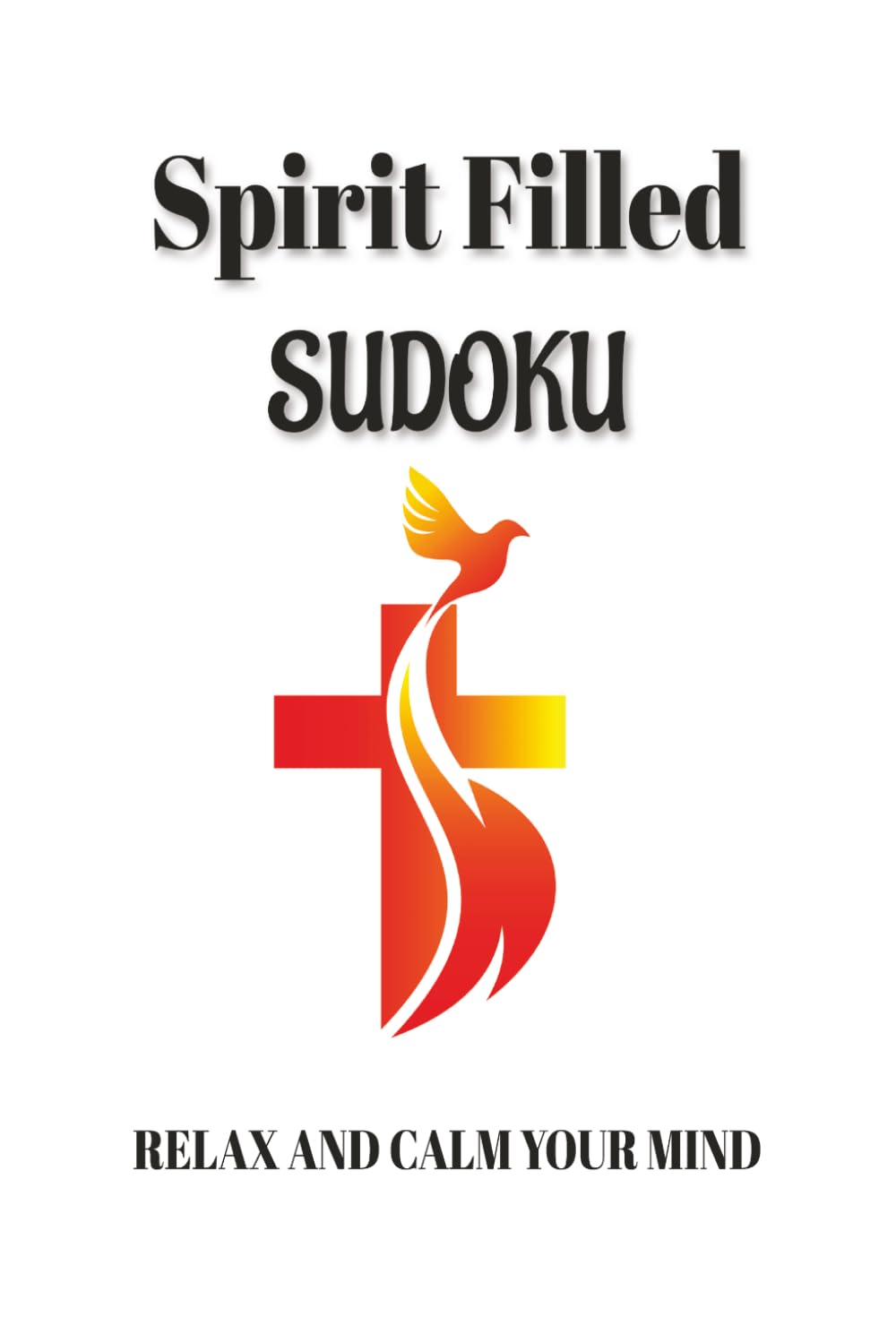 Spirit Filled Sudoku Puzzle Book: Sudoku Puzzles for Spirit Filled | Help Calm the Mind, Relax and Focus | 6x9 Inches, 110 Pages | 50+ Puzzles | Solutions Included