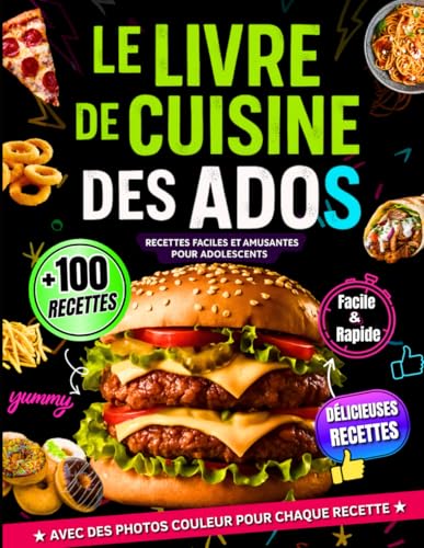 Le Livre De Cuisine Des Ados: +100 Recettes Faciles et Amusantes pour Adolescents – Parfait pour Filles et Garçons – Avec Photo en Couleur pour Chaque...
