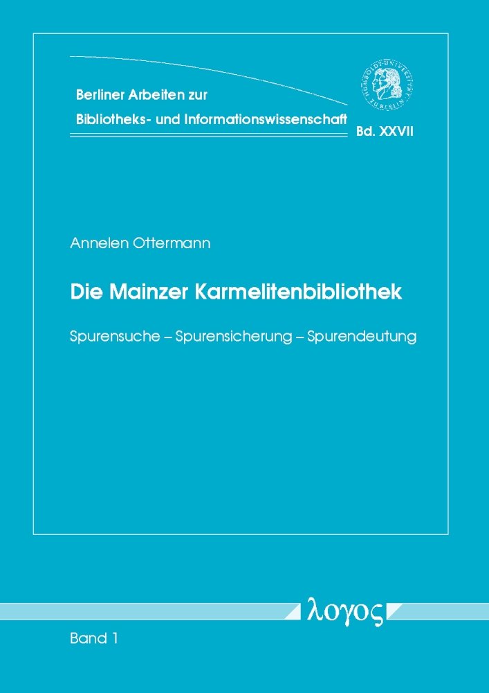 Die Mainzer Karmelitenbibliothek: Spurensuche -- Spurensicherung -- Spurendeutung (Berliner Arbeiten zur Bibliotheks- und Informationswissenschaft, Band 27)