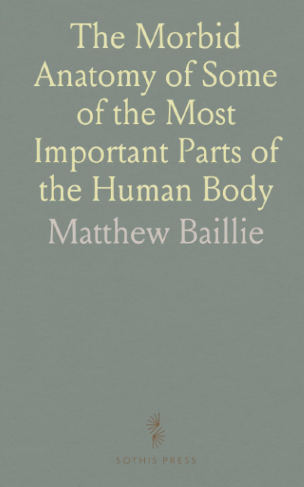 The Morbid Anatomy of Some of the Most Important Parts of the Human Body