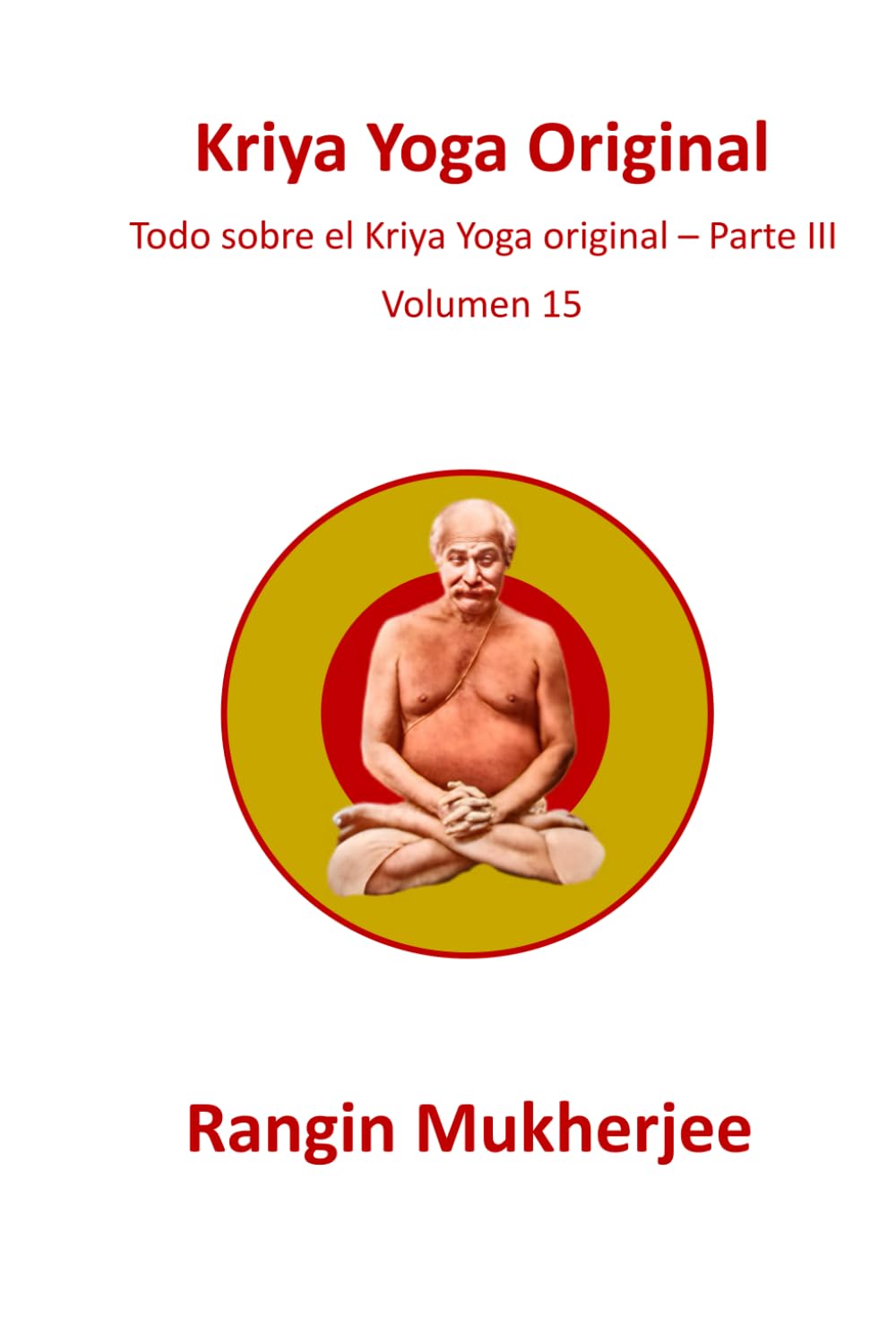 Kriya Yoga Original: Todo sobre el Kriya Yoga original – Parte III - Volumen 15 (Edición en español) (Sri Mukherjee-serie completa (Español))