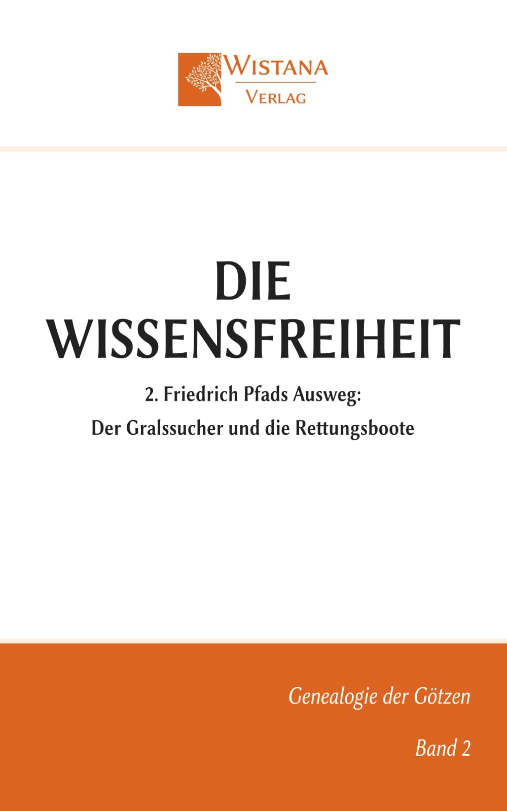 Die Wissensfreiheit: 2. Friedrich Pfads Ausweg: Der Gralssucher und die Rettungsboote (Genealogie der Götzen)
