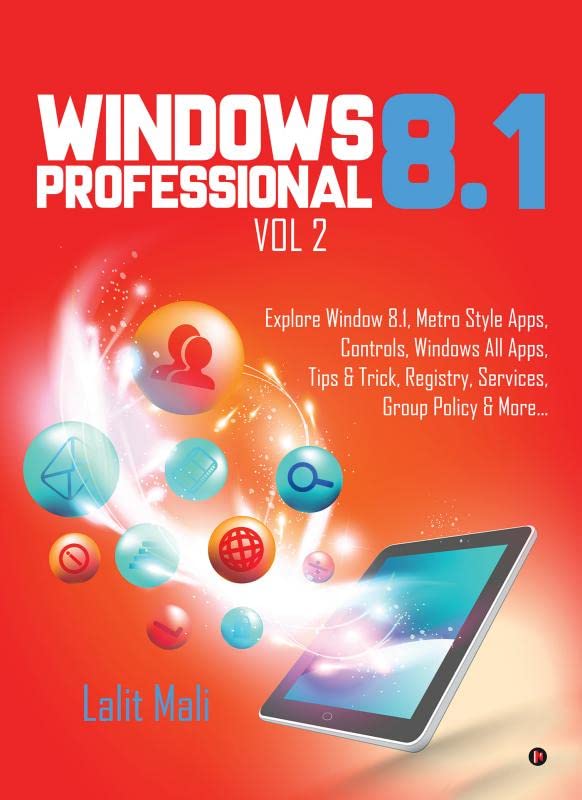 Windows 8.1 Professional Vol 2: Explore Window 8.1, Metro Style Apps, Controls, Windows All Apps, Tips & Trick, Registry, Services, Group Policy & More…