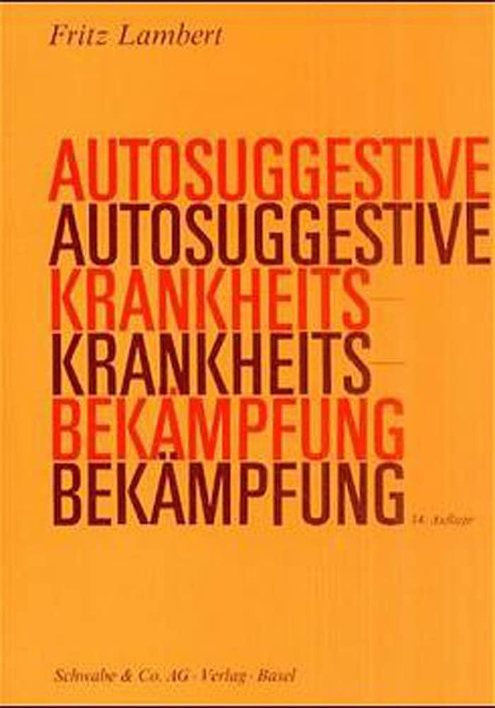 Autosuggestive Krankheitsbekampfung: Allgemeinverstandliche Darstellung Der Suggestion ALS Waffe Im Lebenskampf
