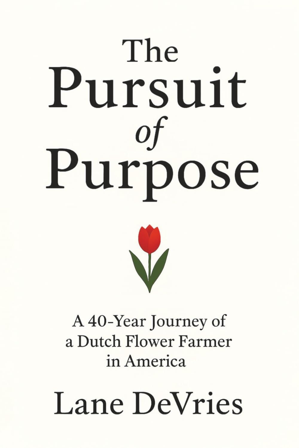 The Pursuit of Purpose: A 40-Year Journey of a Dutch Flower Farmer in America