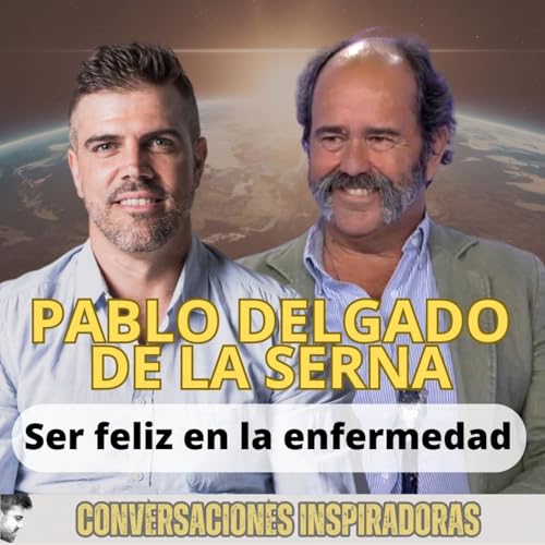 "Ser feliz en la enfermedad" - Pablo Delgado de la Serna - Parte II