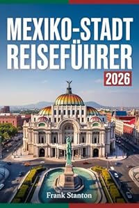 Mexiko-Stadt Reiseführer 2026: Der unverzichtbare Begleiter zum Erleben der Stadt der Wunder