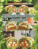 Vegan Lettuce Wrap Lifestyle: Light, Clean, and Flavor-Packed Plant-Based Wraps: Quick, Delicious, and Nutritious Wraps with Simple Ingredients