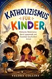 KATHOLIZISMUS FÜR KINDER: Biblische Wahrheiten durch spannende und fesselnde Geschichten lernen