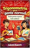 Trigonometría para gente normal: Paso a paso (sin saltos) (Matemáticas para gente normal) (Spanish Edition)