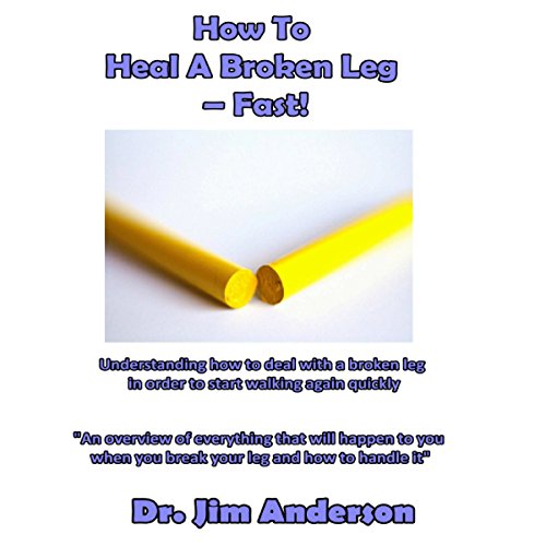 How to Heal a Broken Leg Fast! Understanding How to Deal