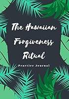 The Hawaiian Forgiveness Ritual Practice Journal: Ho`oponopono The Hawaiian practice, journal for daily sessions (140 Pages, diary with lined paper 7 x 10 1095172999 Book Cover