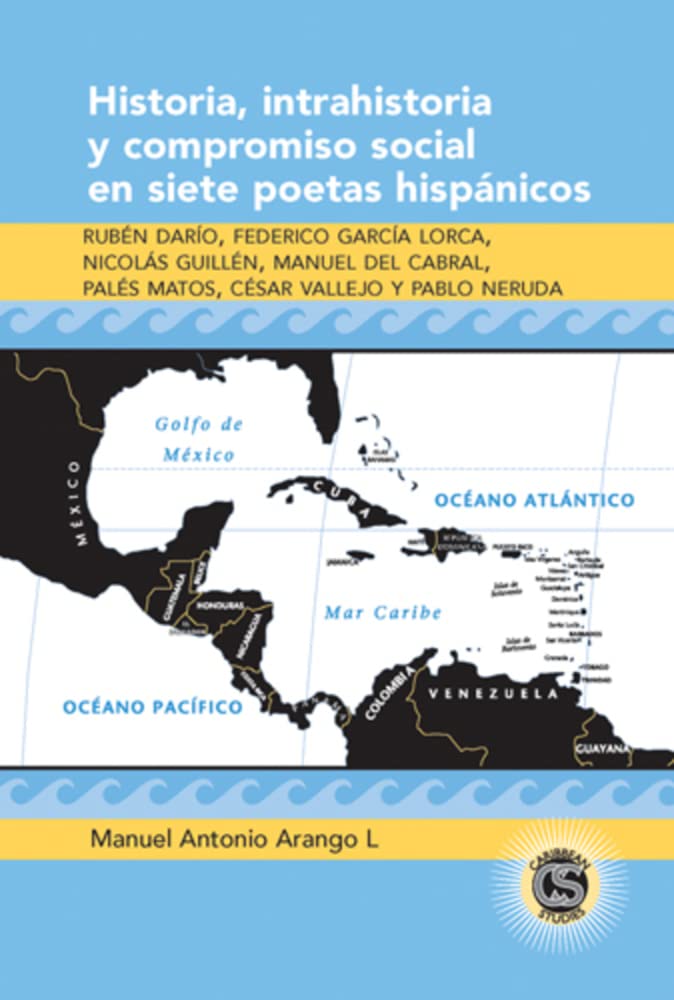 Historia, intrahistoria y compromiso social en siete poetas hispanicos: Ruben Dario, Federico Garcia Lorca, Nicolas Guillen, Manuel del Cabral, Pales ... Neruda (Caribbean Studies) (Spanish Edition)