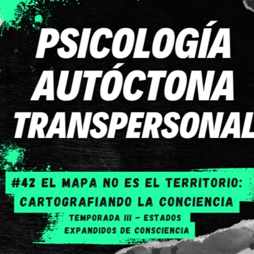 #42 / El mapa no es el territorio: cartografiando la consciencia
