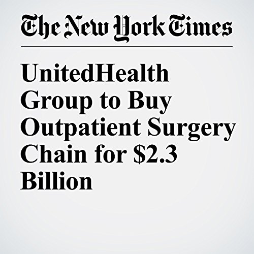 UnitedHealth Group to Buy Outpatient Surgery Chain for $2.3 Billion cover art