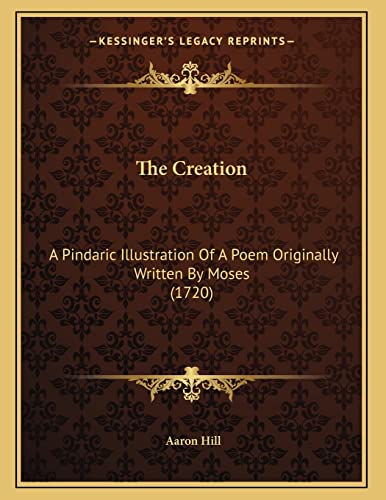 The Creation: A Pindaric Illustration Of A Poem Originally Written By Moses (1720)