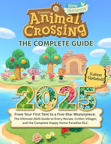 ANIMAL CROSSING NEW HORIZONS: THE COMPLETE GUIDE (latest updated): The Ultimate 2025 Guide to Every Recipe, Critter, Villager, and the Complete Happy Home Paradise DLC.