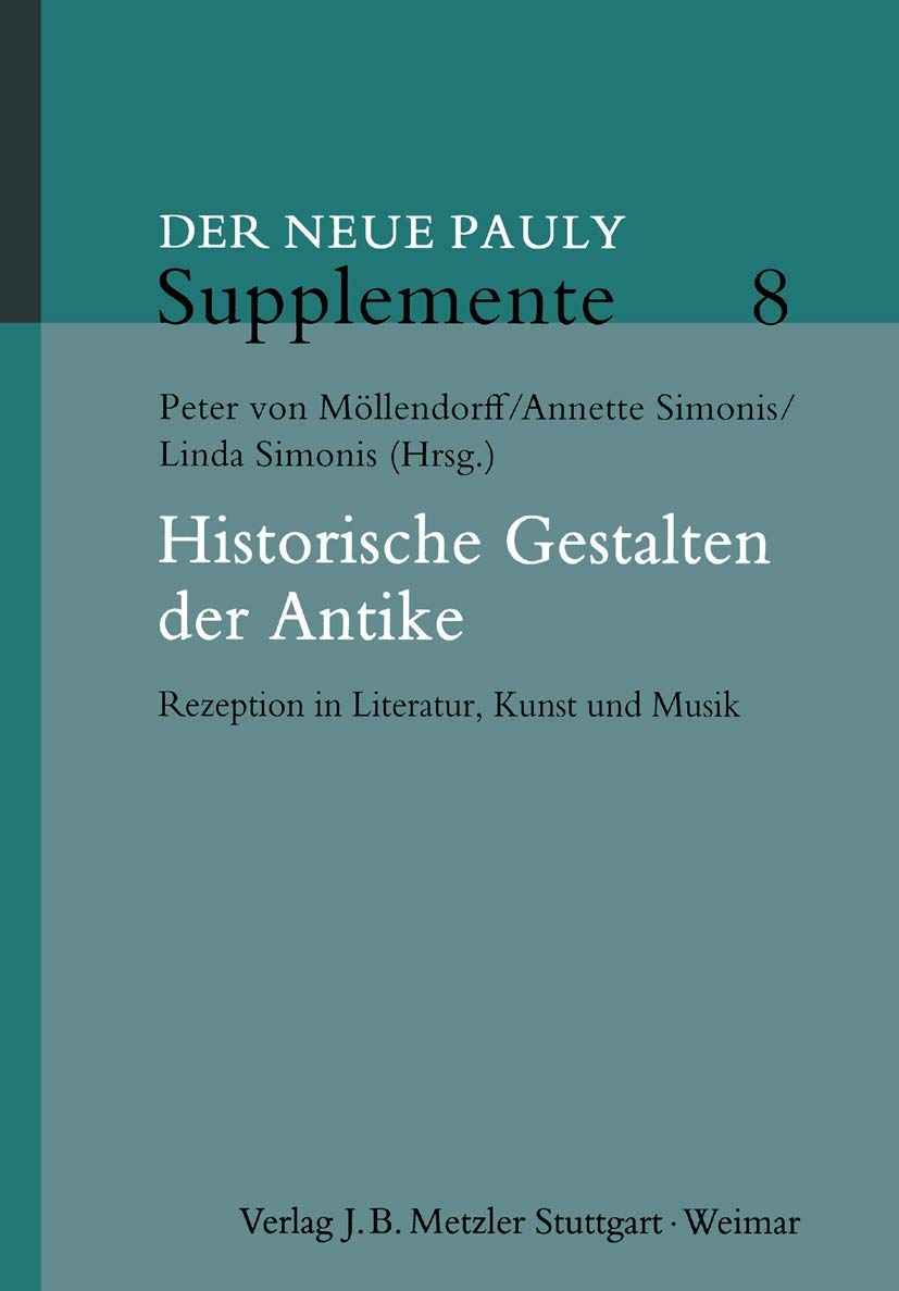 Historische Gestalten der Antike: Rezeption in Literatur, Kunst und Musik (Der Neue Pauly Supplemente, 8, Band 8)