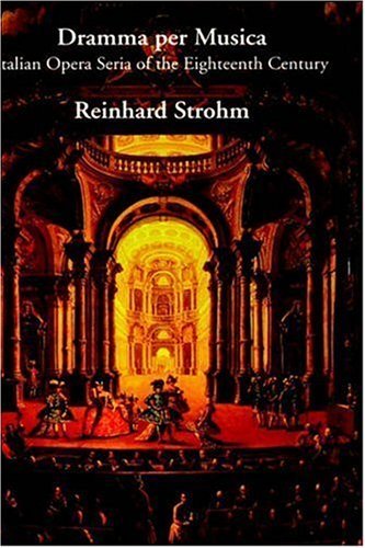 [Dramma Per Musica: Italian Opera Seria of the Eighteenth Century] [By: Strohm, Reinhard] [November, 1997]
