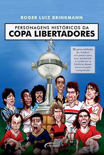 Personagens históricos da Copa Libertadores: 58 personalidades do futebol sul-americano que ajudaram a construir a história dessa emocionante competição