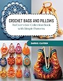 Crochet Bags and Pillows: An Everyday Collection Book with Simple Patterns