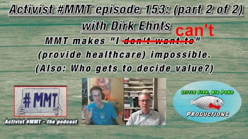 Ep154[2/2]: Dirk Ehnts: MMT makes "I can't" (provide healthcare) impossible. Also: Who gets to decide value?