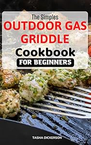 The Simple Outdoor Gas Griddle Cookbook For Beginners 2023: Delicious and Easy Recipes with expert tips, tricks and instruction to Become Your Friends’ & Family’s Favorite Chef (English Edition)