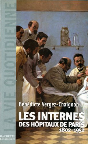 Les Internes des Hôpitaux de Paris (1802 - 1952) (Histoire moderne) Les Internes des Hôpitaux de Paris (1802 - 1952) (Histoire moderne)