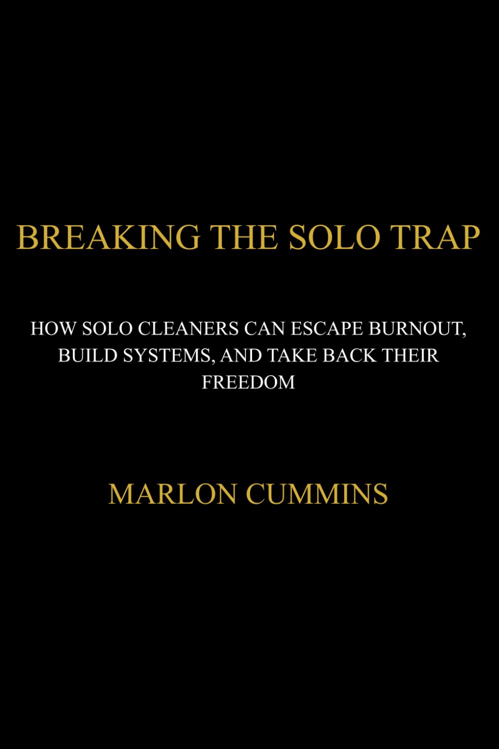 BREAKING THE SOLO TRAP: HOW SOLO CLEANERS CAN ESCAPE BURNOUT, BUILD SYSTEMS, AND TAKE BACK THEIR FREEDOM