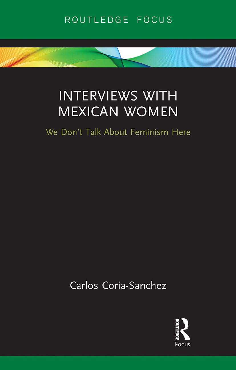 Interviews with Mexican Women: We Don't Talk About Feminism Here (Focus on Global Gender and Sexuality)