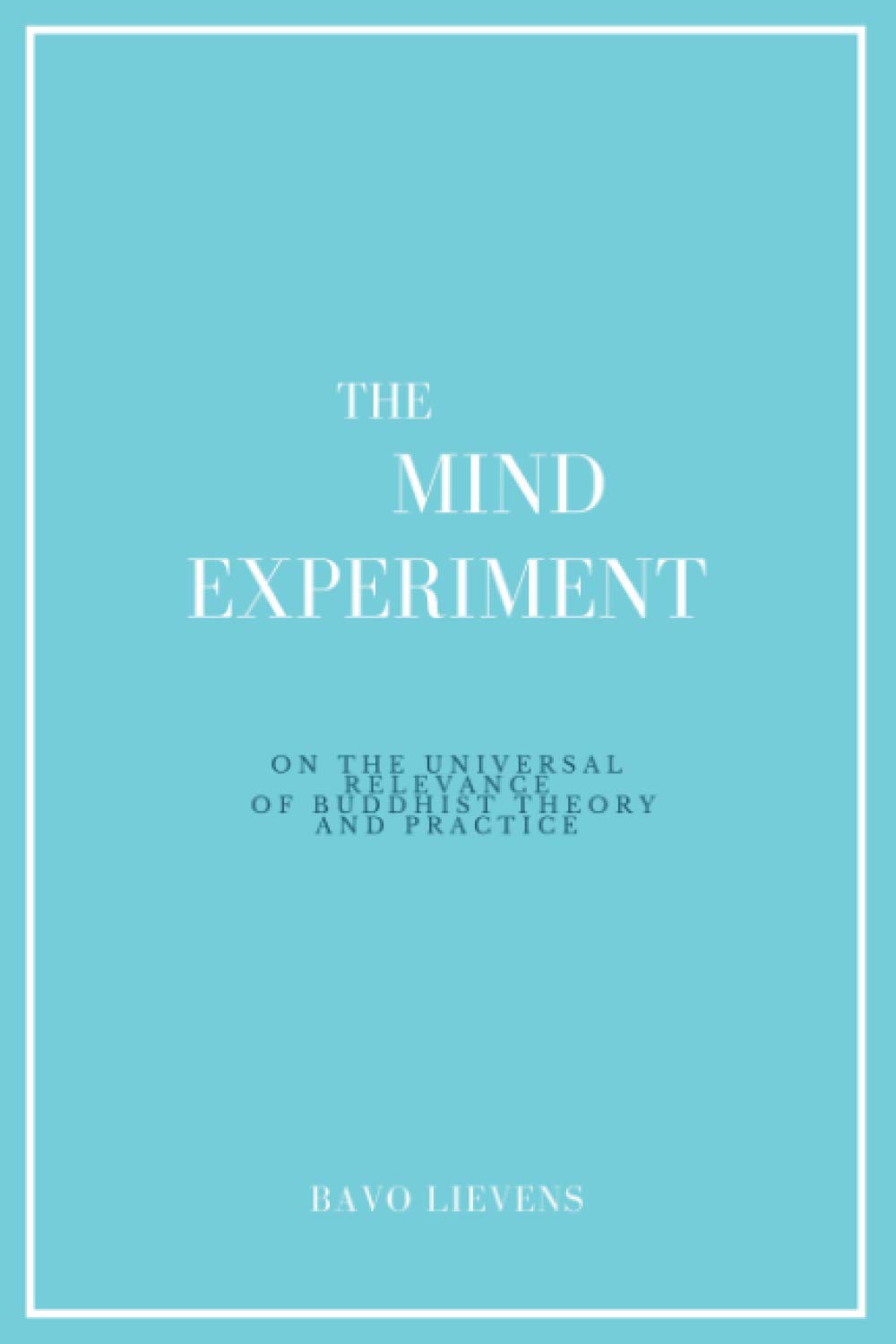The Mind Experiment: On the Universal Relevance of Buddhist Theory and Practice