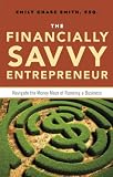 The Financially Savvy Entrepreneur: Navigate the Money Maze of Running a Business