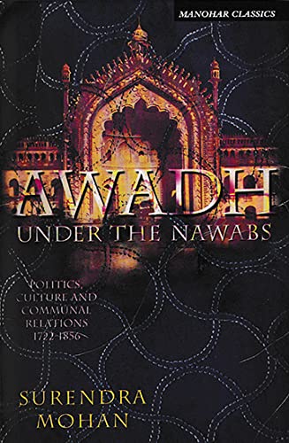 Awadh Under the Nawabs: Politics, Culture and Communal Relations 1722-1856