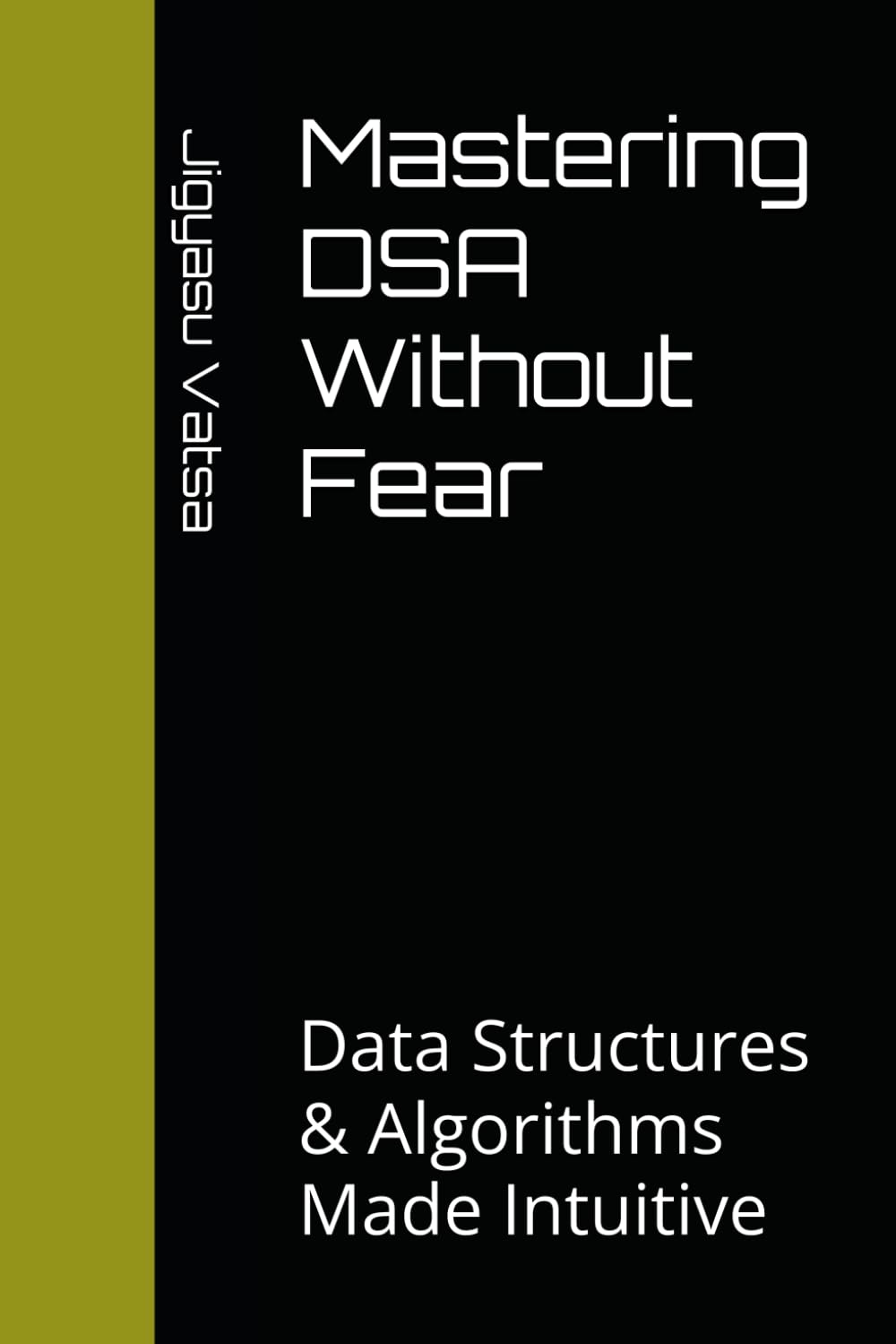 Mastering DSA Without Fear: Data Structures & Algorithms Made Intuitive