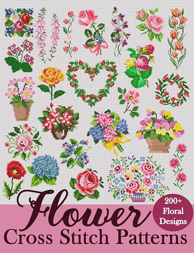 Flower Cross Stitch Patterns: The Largest Collection of Over 200 Gorgeous Floral Designs for Every Style
