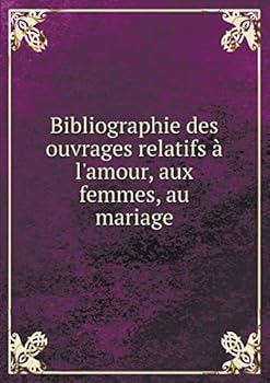 Paperback Bibliographie des ouvrages relatifs ? l'amour, aux femmes, au mariage Volume 1 [French] Book