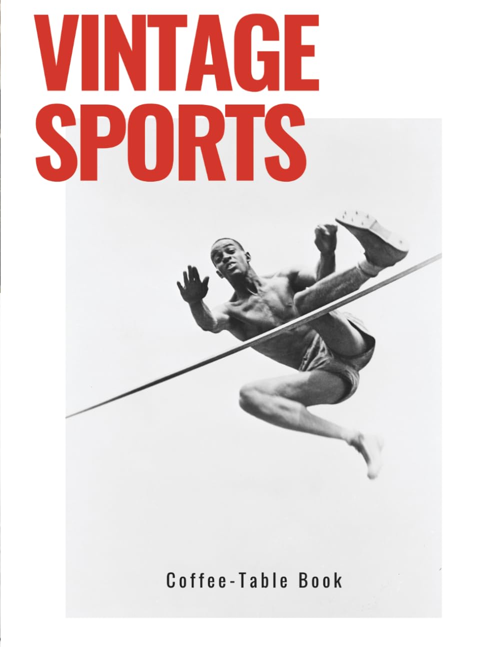 Vintage Sports Coffee Table Book : A Collection of Classic Black & White Sports Photography, Historic Athletes, and Timeless Moments from Baseball, Soccer, Boxing, Cycling, Tennis, Hockey, and More