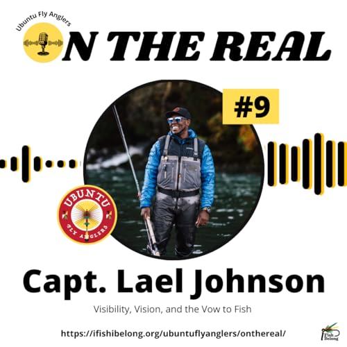 EP 9: Visibility, Vision, and the Vow to Fish &ndash; Capt. Lael Johnson's Real Journey