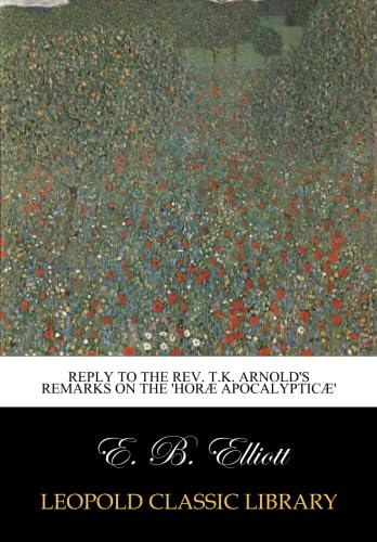 Reply to the rev. T.K. Arnold's Remarks on the 'Horæ apocalypticæ'