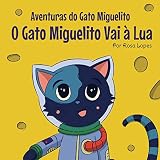 O Gato Miguelito Vai à Lua: Livro infantil, educação, 4 anos - 7 anos, histórias e contos