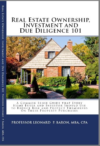 Real Estate Ownership, Investment and Due Diligence 101 - A Common Sense Guide to Protecting Yoursel Real Estate Ownership, Investment and Due Diligence 101 - A Common Sense Guide to Protecting Yoursel