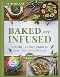 Baked and Infused: A herbal kitchen guide to easy, Delicious recipes