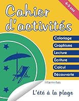 Cahier d'activités - 4/5 ans - L'été à la plage : Coloriage - Graphisme - Lecture - Écriture - Calcul - Découverte 1983234451 Book Cover