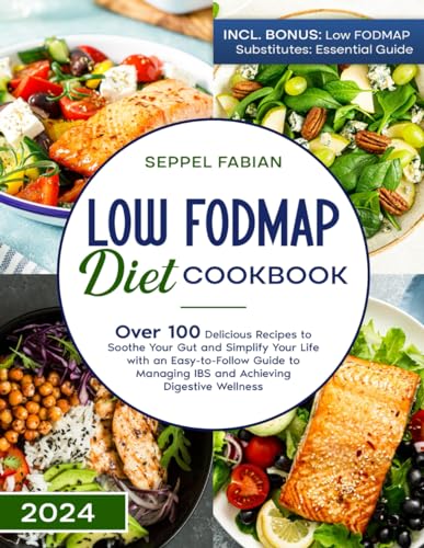 LOW FODMAP DIET COOKBOOK: OVER 100 DELICIOUS RECIPES TO SOOTHE YOUR GUT AND SIMPLIFY YOUR LIFE WITH