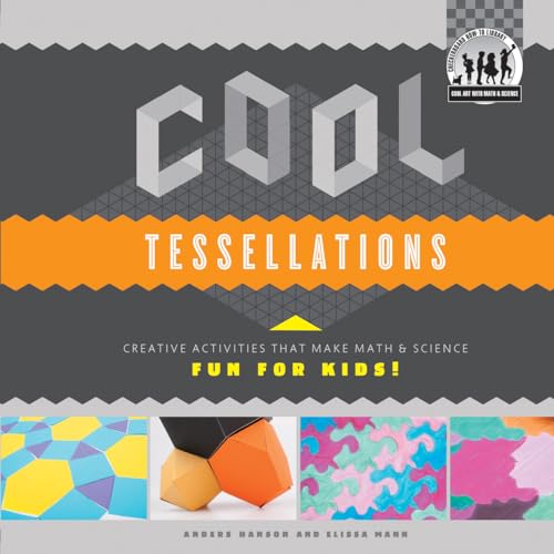 Cool Tessellations: Creative Activities That Make Math & Science Fun for Kids! (Cool Art With Math & Science)