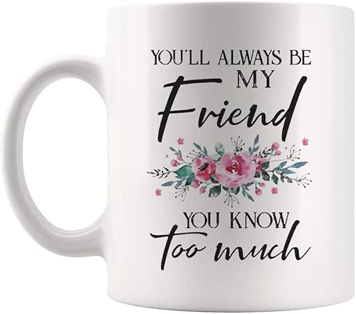 Fonhark - Taza de café con texto en inglés "You're Always Be My Friend, You Know Too Much, Friend's Cup, 11 oz, color blanco