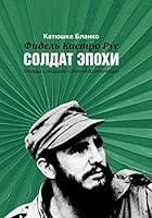 Fidel Kastro Rus : Soldat Epohi. Besedy s liderom kubinskoy revolyutsii 5000870859 Book Cover