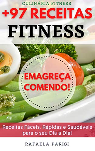 + 97 Receitas Fitness: Emagreça Comendo! Receitas Práticas, Saudáveis e Deliciosas para uma Vida Equ