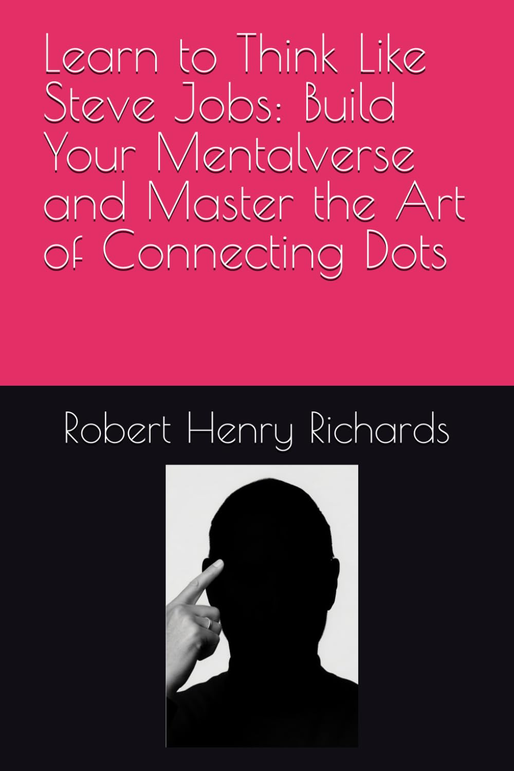 Learn to Think Like Steve Jobs: Build Your Mentalverse and Master the Art of Connecting Dots